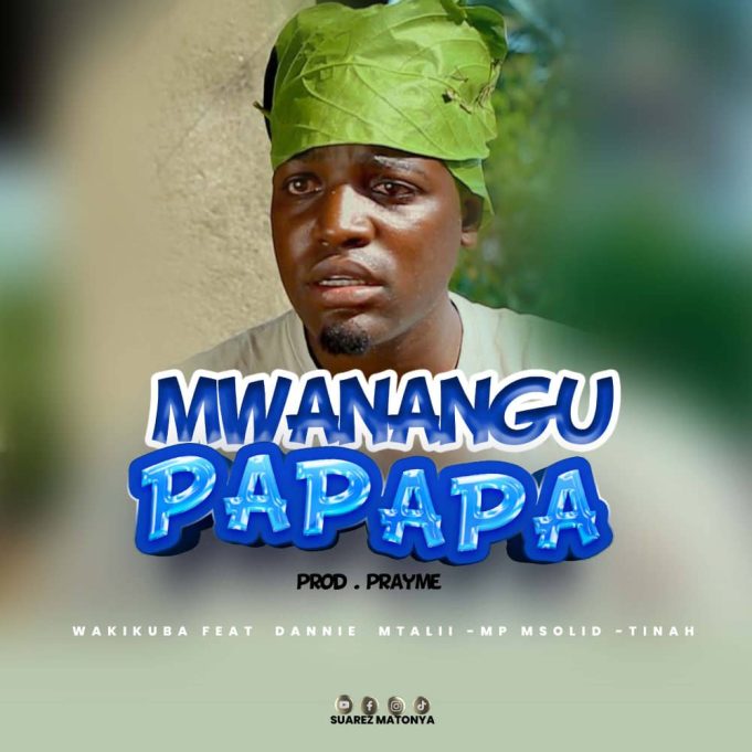 Stream & Download Wakikuba Ft. Dannie Mtalii & Mp Msolid – Mwanangu Papapa