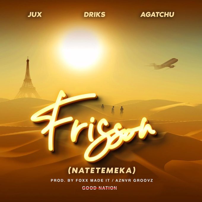 Jux Ft. Driks & Agatchu – Frisson (Natetemeka)