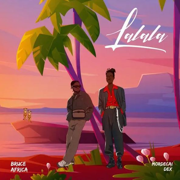 Bruce Africa ft Mordecai dex – Lalala