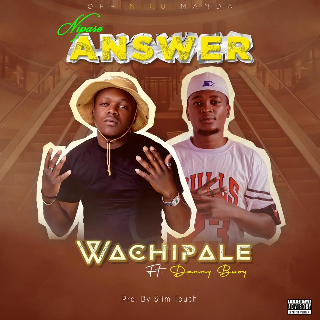 Wachipale Ft. Danny Bwoy – Nipase Answer