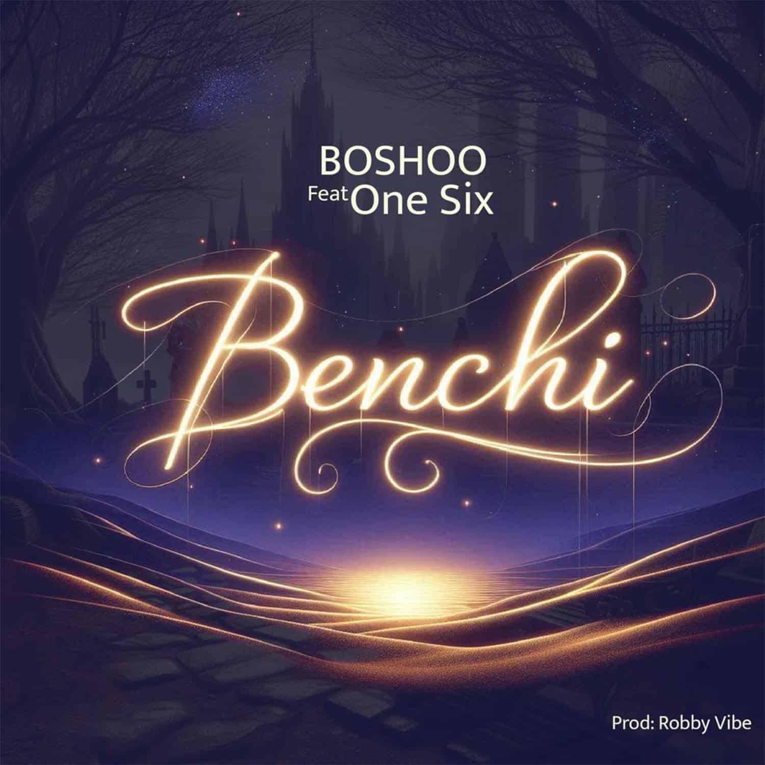Boshoo Ft. One Six – Benchi