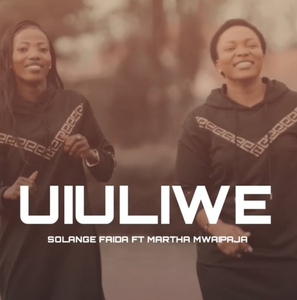 Martha Mwaipaja Ft Solange Faida – Uiuliwe