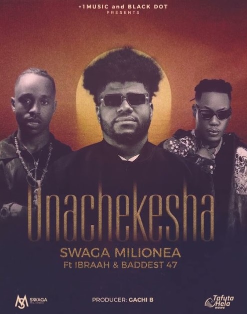 Swaga Milionea Ft Ibraah & Baddest 47 – Unachekesha