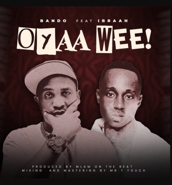 Bando Ft Ibraah – Oyaah Weeeh