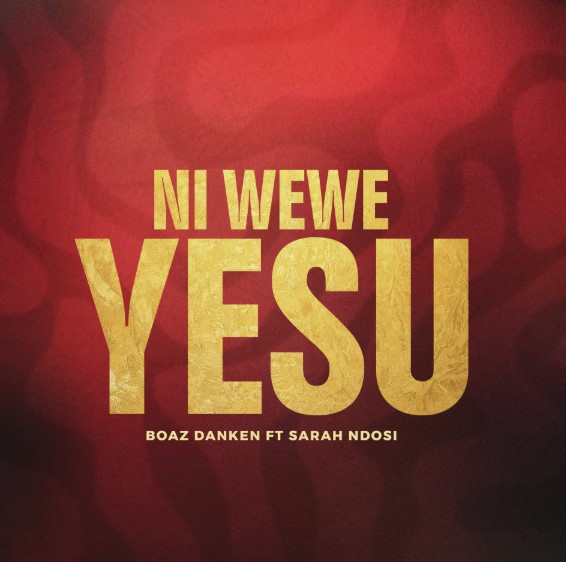 Boaz Danken Ft Sarah Ndosi – Ni Wewe Yesu