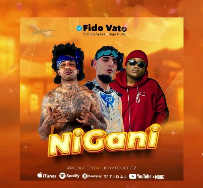 Stream & Download Fido Vato Ft Dully Sykes & Jaju Nusty – Nigani