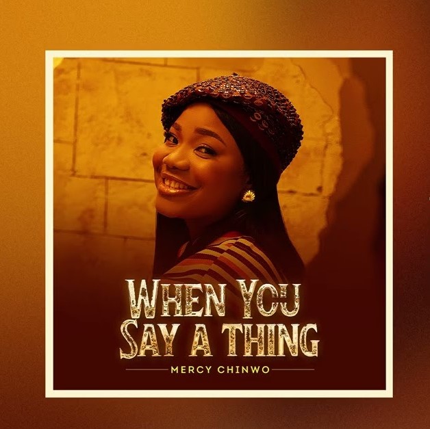 Stream & Download Mercy Chinwo – When You Say A Thing