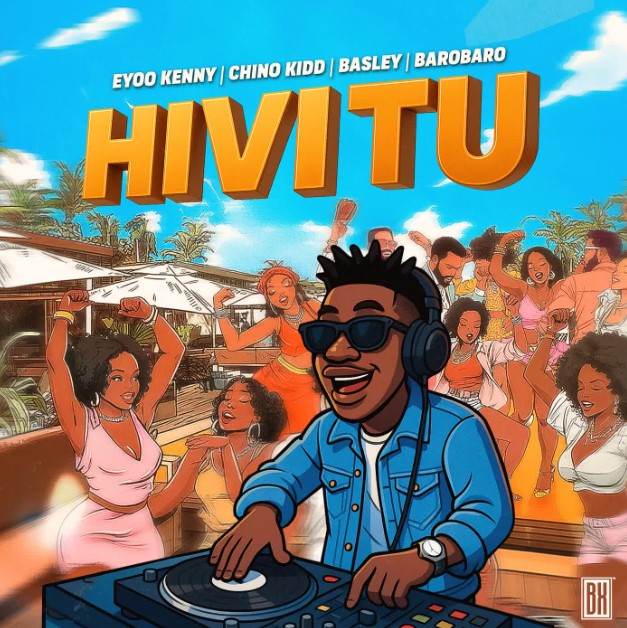 Eyoo Kenny x Chino Kidd x Basley x Barobaro – Hivi Tu