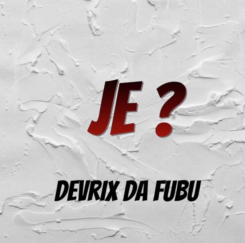 Devrix Da Fubu – Je ?