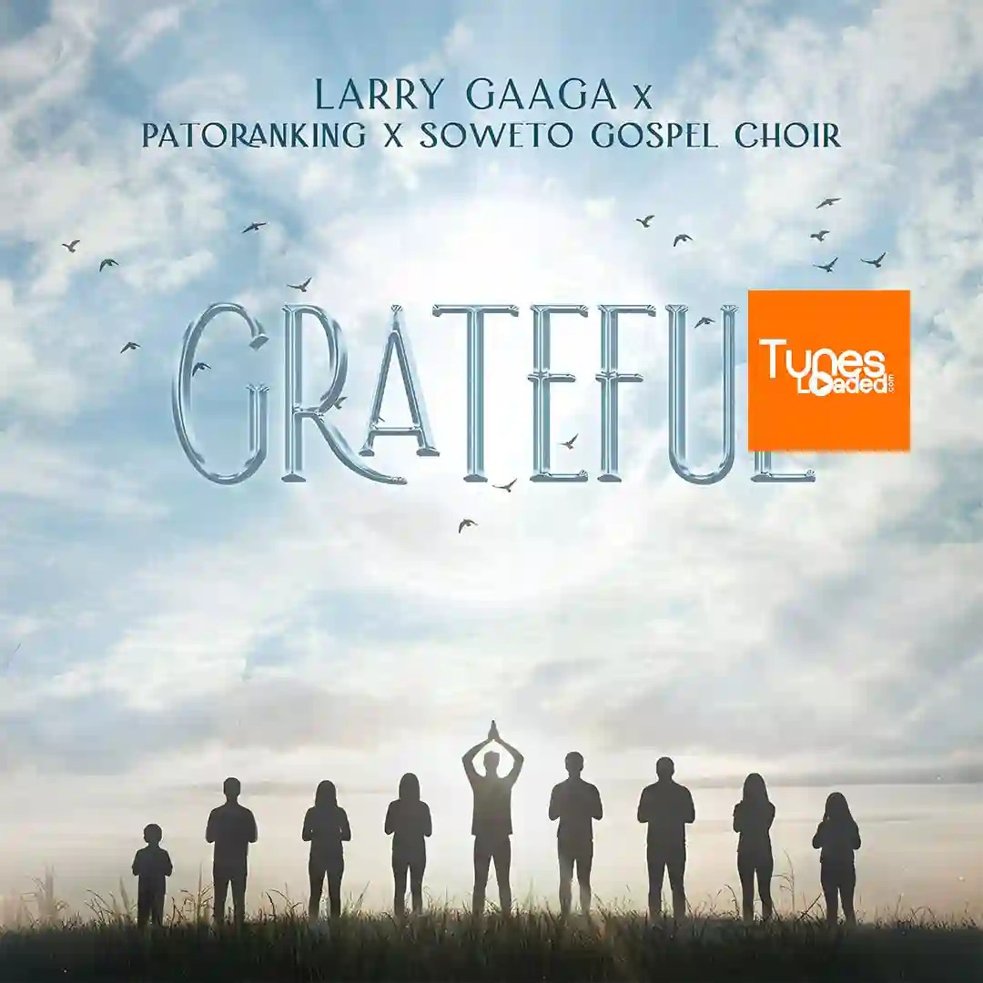 Larry Gaaga Ft Patoranking & Soweto Gospel Choir – Grateful