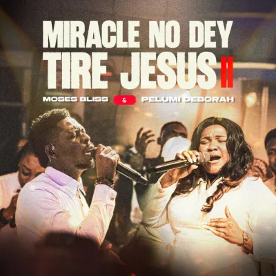 Moses Bliss Ft Pelumi Deborah – Miracle No Dey Tire Jesus Ii