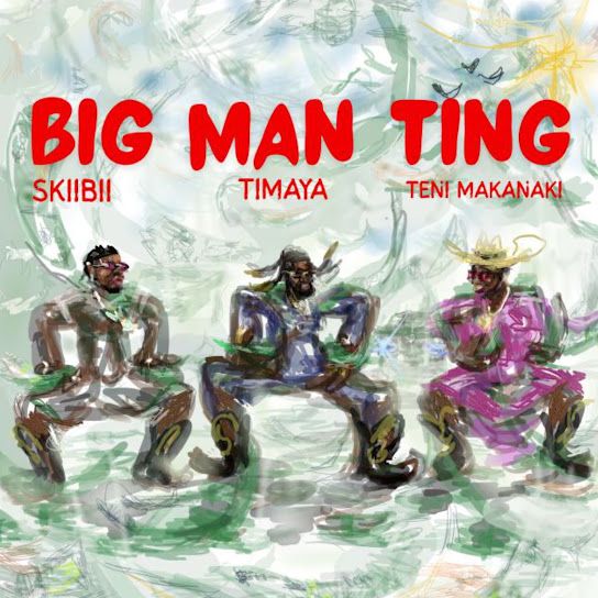 Timaya Ft Teni & Skiibii – Big Man Ting