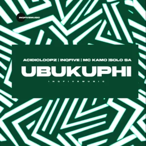 Acidicloopz Ft. Inqfive, Mc Kamo & Solo Sa – Ubukuphi