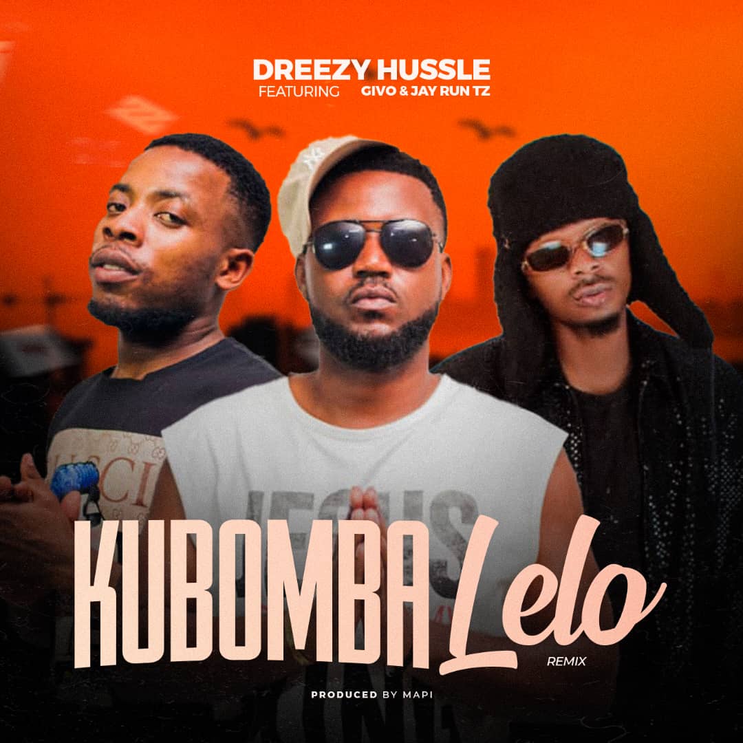 Dreezy Hussle Ft. Givo & Jay Run Tz – Kubomba Lelo