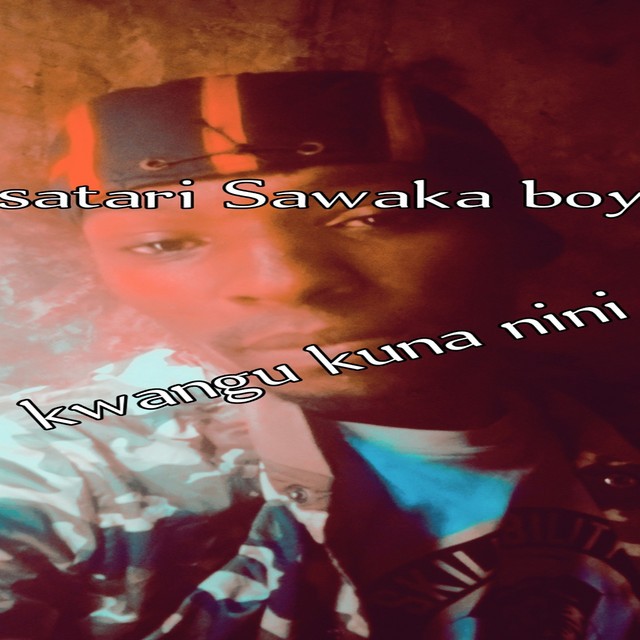 Satari Sawaka Boy – Kwangu Kuna Nini