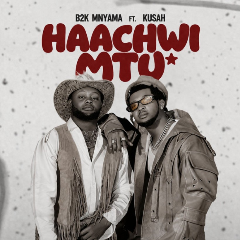 B2k Mnyama Ft Kusah – Haachwi Mtu