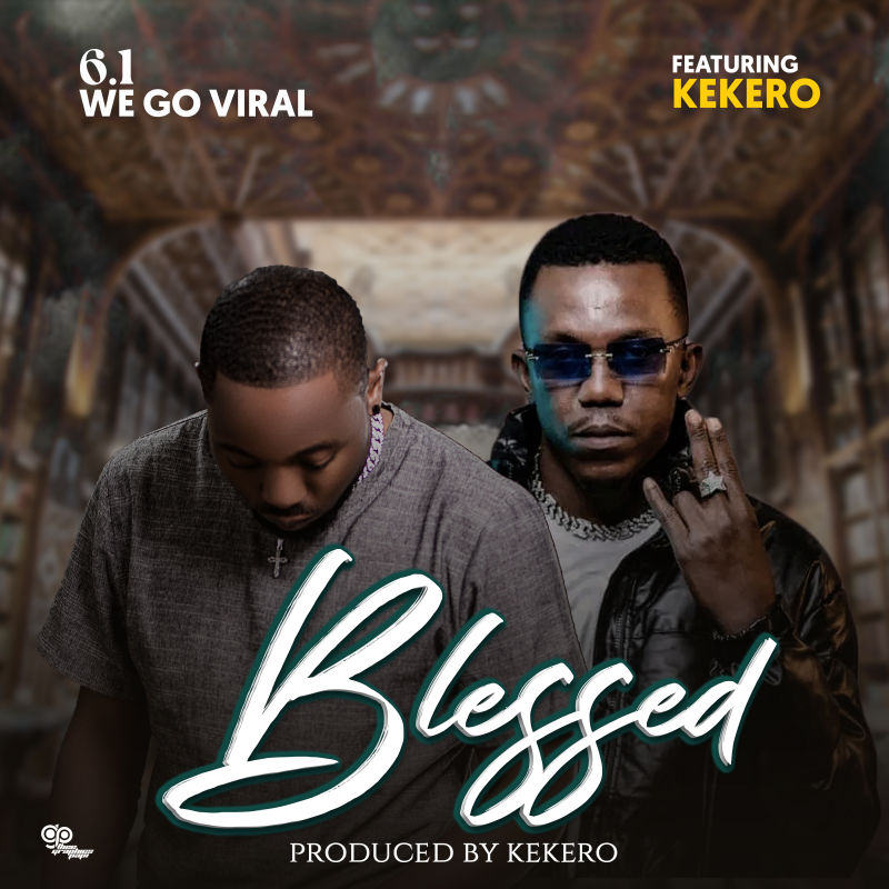 6.1 Wegoviral Ft Kekero – Blessed
