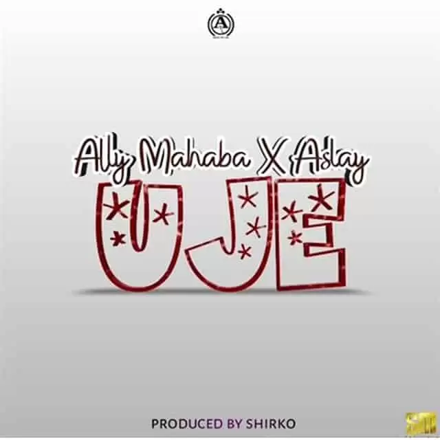 Ally Mahaba Ft Aslay – Uje