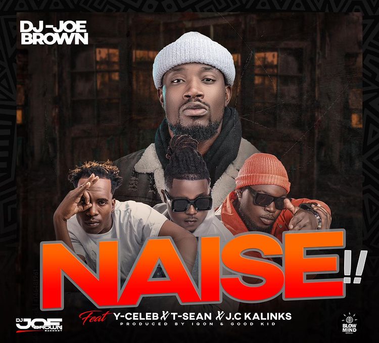 Dj Joe Brown Ft Y Celeb, T-sean & Jc Kalinks Naise