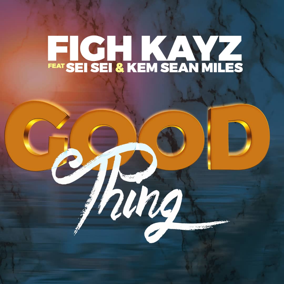 Figh Kayz Ft Sei Sei & Kem Sean Miles – Good Thing