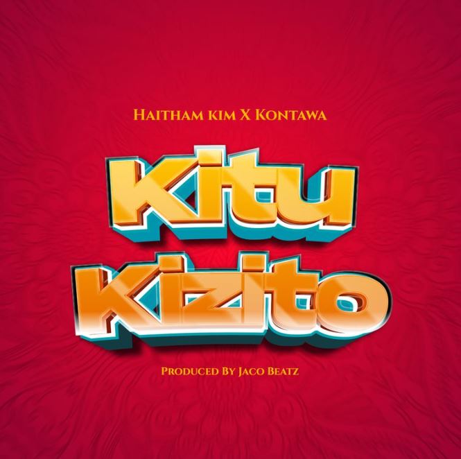 Haitham Kim Ft Kontawa – Kitu Kizito