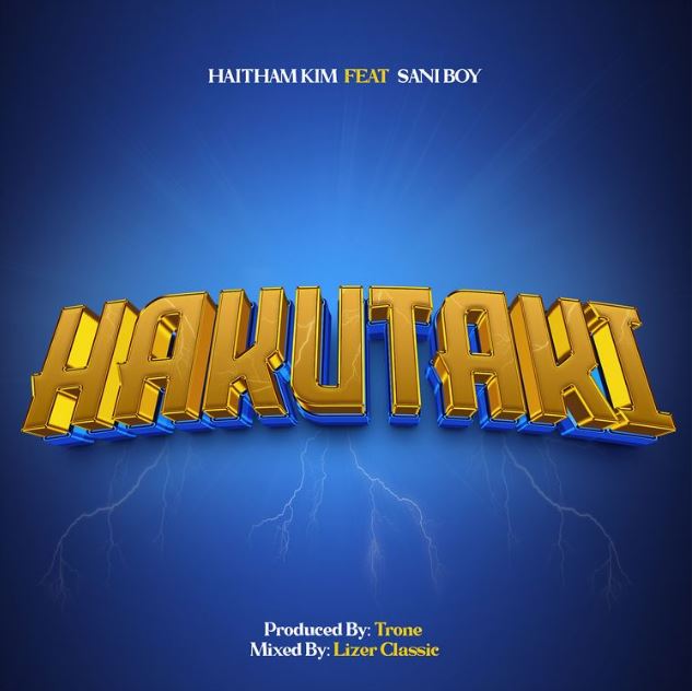 Haitham Kim Ft Sani Boy – Hakutaki