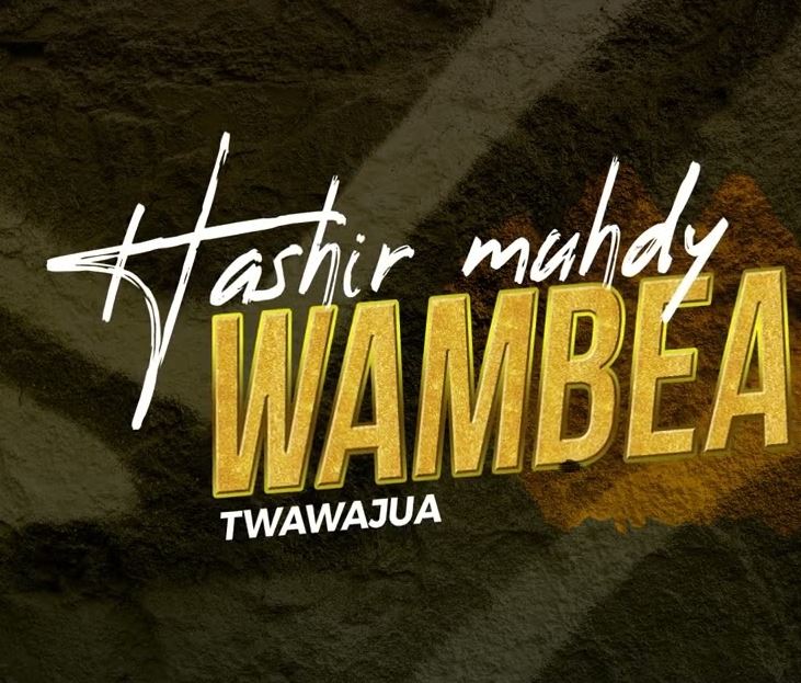 Hashir Muhdy – Wambea Twawajua