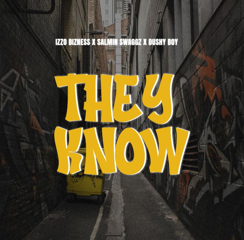 Izzo Bizness Ft Salmin Swaggz & Dushy Boy – They Know