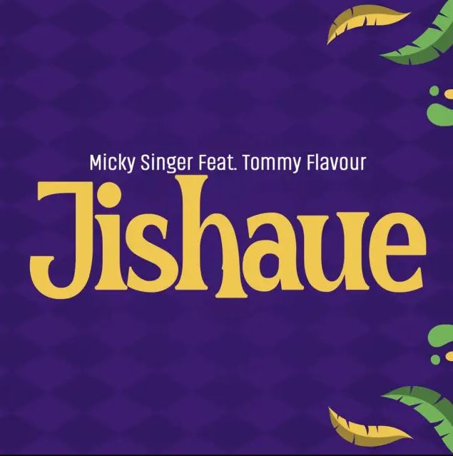 Micky Singer Ft Tommy Flavour – Jishaue