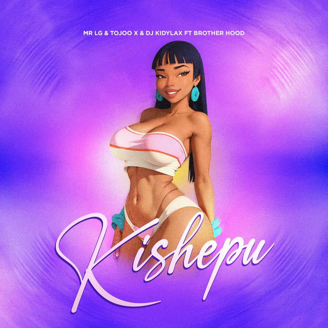 Mr Lg Ft Tojoo X, Dj Kidylax, Brother Hood Tz – Kishepu