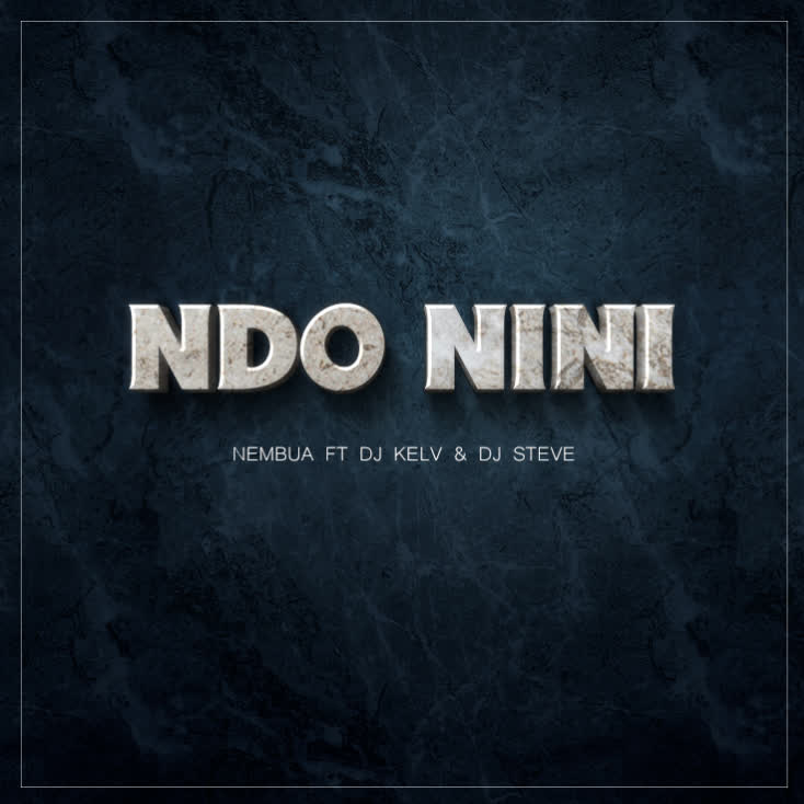 Nembua Ft Dj Kelv & Dj Steve – Ndo Nini
