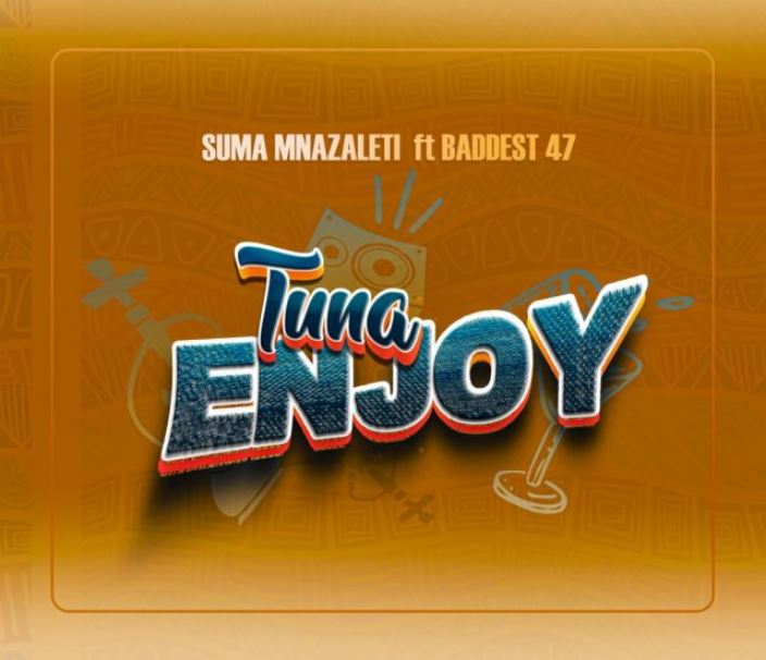 Suma Mnazaleti Ft Baddest 47 – Tunaenjoy