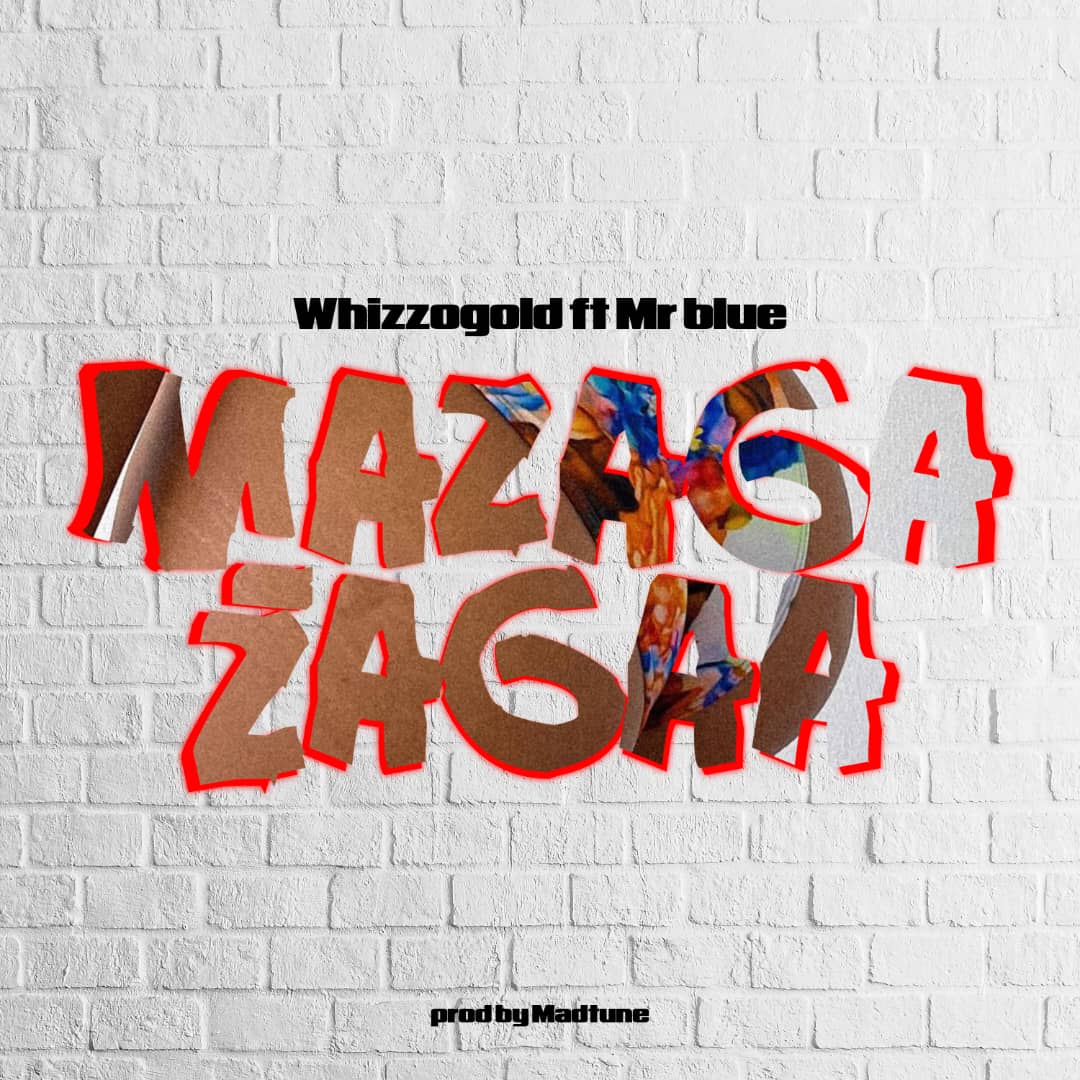 Whizzogold Ft Mr Blue – Mazaga Zaga