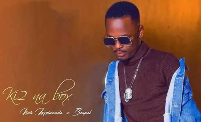 Nuh Mziwanda Ft Ben Pol – Ki2 Na Box