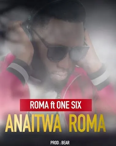 Roma Ft One Six – Anaitwa Roma